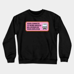 Your Commute To Work Should Be Covered By Your Employer Crewneck Sweatshirt